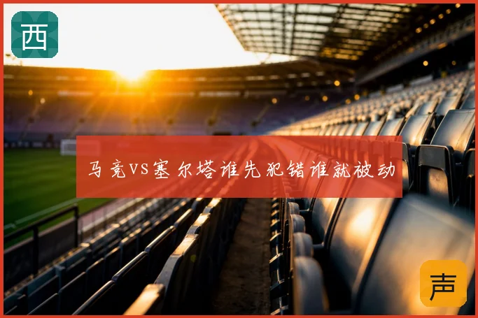 马竞vs塞尔塔谁先犯错谁就被动